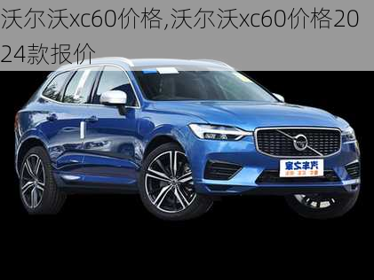 沃尔沃xc60价格,沃尔沃xc60价格2024款报价