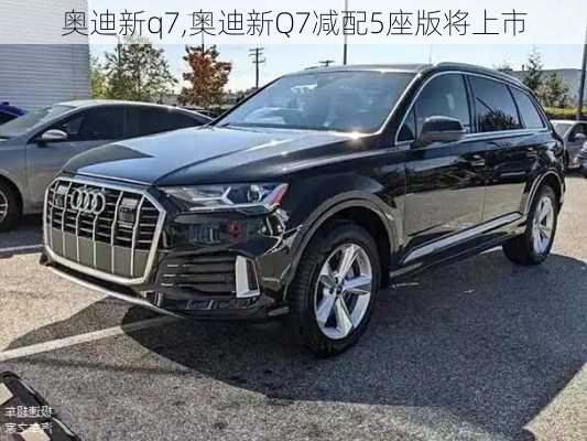 奥迪新q7,奥迪新Q7减配5座版将上市