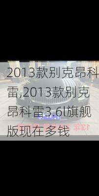 2013款别克昂科雷,2013款别克昂科雷3.6l旗舰版现在多钱