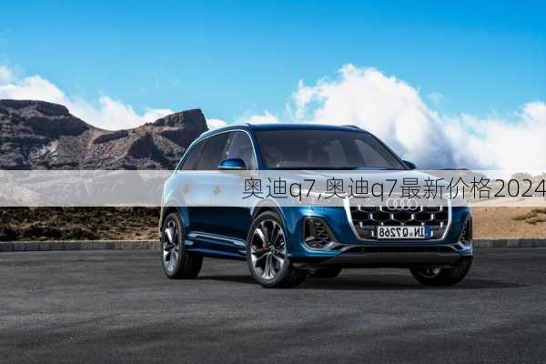 奥迪q7,奥迪q7最新价格2024