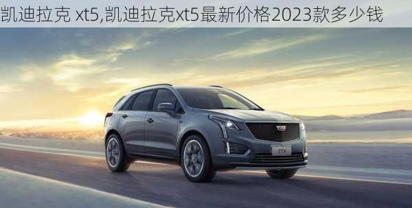 凯迪拉克 xt5,凯迪拉克xt5最新价格2023款多少钱