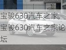 宝骏630汽车之家,宝骏630汽车之家论坛