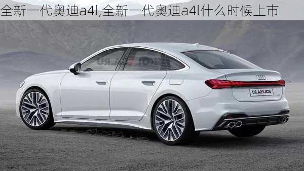 全新一代奥迪a4l,全新一代奥迪a4l什么时候上市