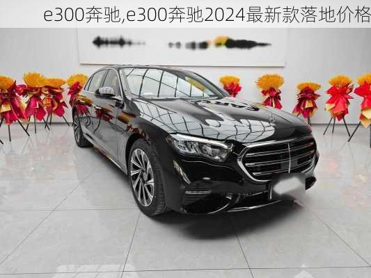 e300奔驰,e300奔驰2024最新款落地价格