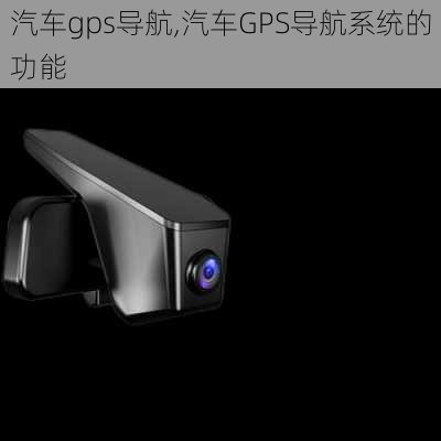 汽车gps导航,汽车GPS导航系统的功能