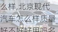 北京现代汽车怎么样,北京现代汽车怎么样质量好不好好用吗名图