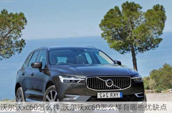 沃尔沃xc60怎么样,沃尔沃xc60怎么样有哪些优缺点