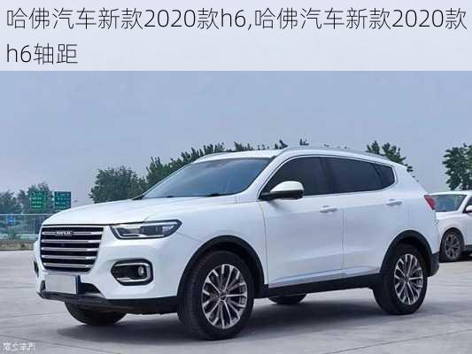 哈佛汽车新款2020款h6,哈佛汽车新款2020款h6轴距