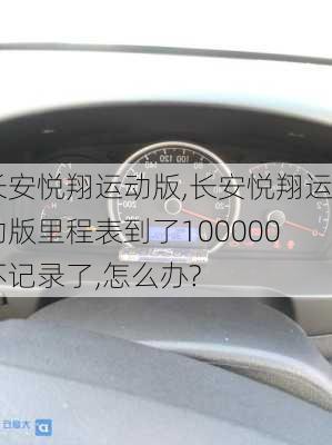 长安悦翔运动版,长安悦翔运动版里程表到了100000不记录了,怎么办?