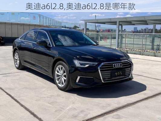 奥迪a6l2.8,奥迪a6l2.8是哪年款