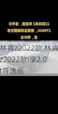 林肯z2022款,林肯z2022款i享2.0t尊逸版