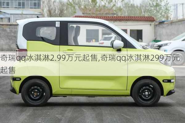 奇瑞qq冰淇淋2.99万元起售,奇瑞qq冰淇淋299万元起售