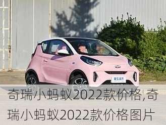 奇瑞小蚂蚁2022款价格,奇瑞小蚂蚁2022款价格图片